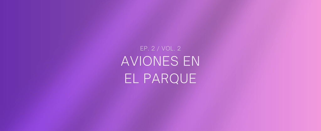 Aviones en el parque (Vol. 2 ep.2)